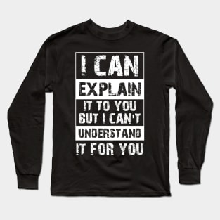 I Can Explain It To You But I Can't Understand It For You Funny Quotes And Memes lovers Long Sleeve T-Shirt